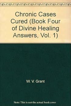Chronic Cases Cured (Book Four of Divine Healing Answers, Vol. 1)