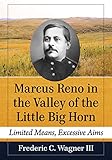 little big horn custer  Marcus Reno in the Valley of the Little Big Horn: Limited Means, Excessive Aims (English Edition)