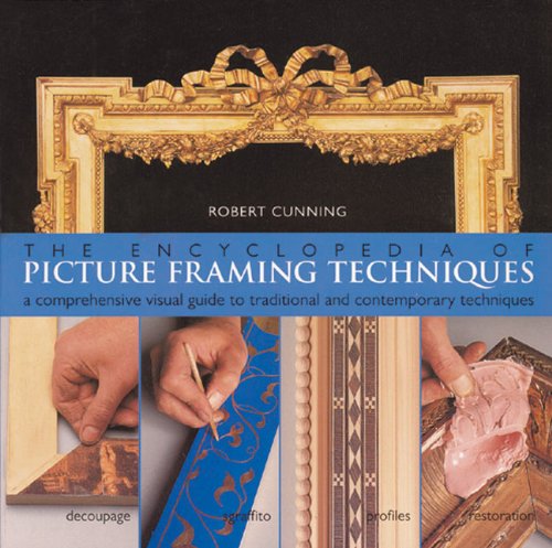The Encyclopedia of Picture Framing Techniques: A Comprehensive Visual Guide to Traditional and Contemporary Techniques