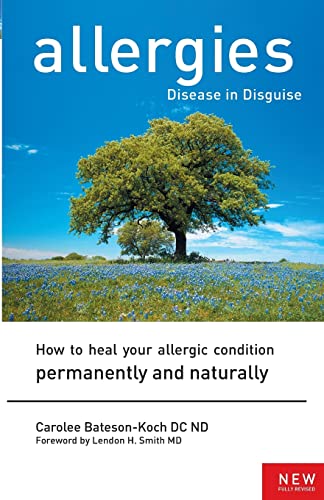 Allergies: Disease in Disguise : How to Heal Your Allergic Condition Permanently and Naturally