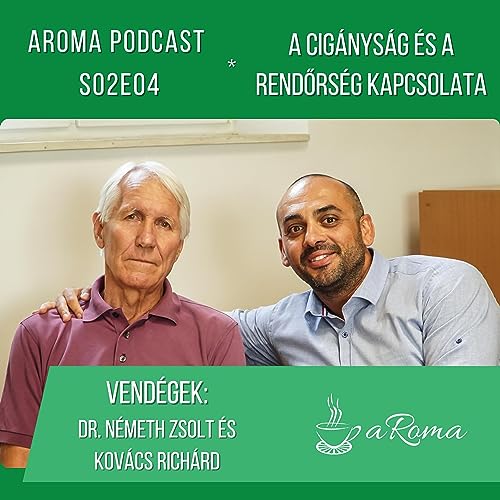 aRoma Podcast s02e04 &ndash; &bdquo;Ha j&oacute; vagyok m&aacute;sokhoz, j&oacute;t kapok&rdquo; - A cig&aacute;nys&aacute;g &eacute;s a rendőrs&eacute;g kapcsolata | Vend&eacute;gek: Dr. N&eacute;meth Zsolt &eacute;s Kov&aacute;cs Rich&aacute;rd