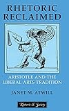Rhetoric Reclaimed: Aristotle and the Liberal Arts Tradition (Rhetoric and Society)