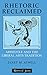 Rhetoric Reclaimed: Aristotle and the Liberal Arts Tradition (Rhetoric and Society)