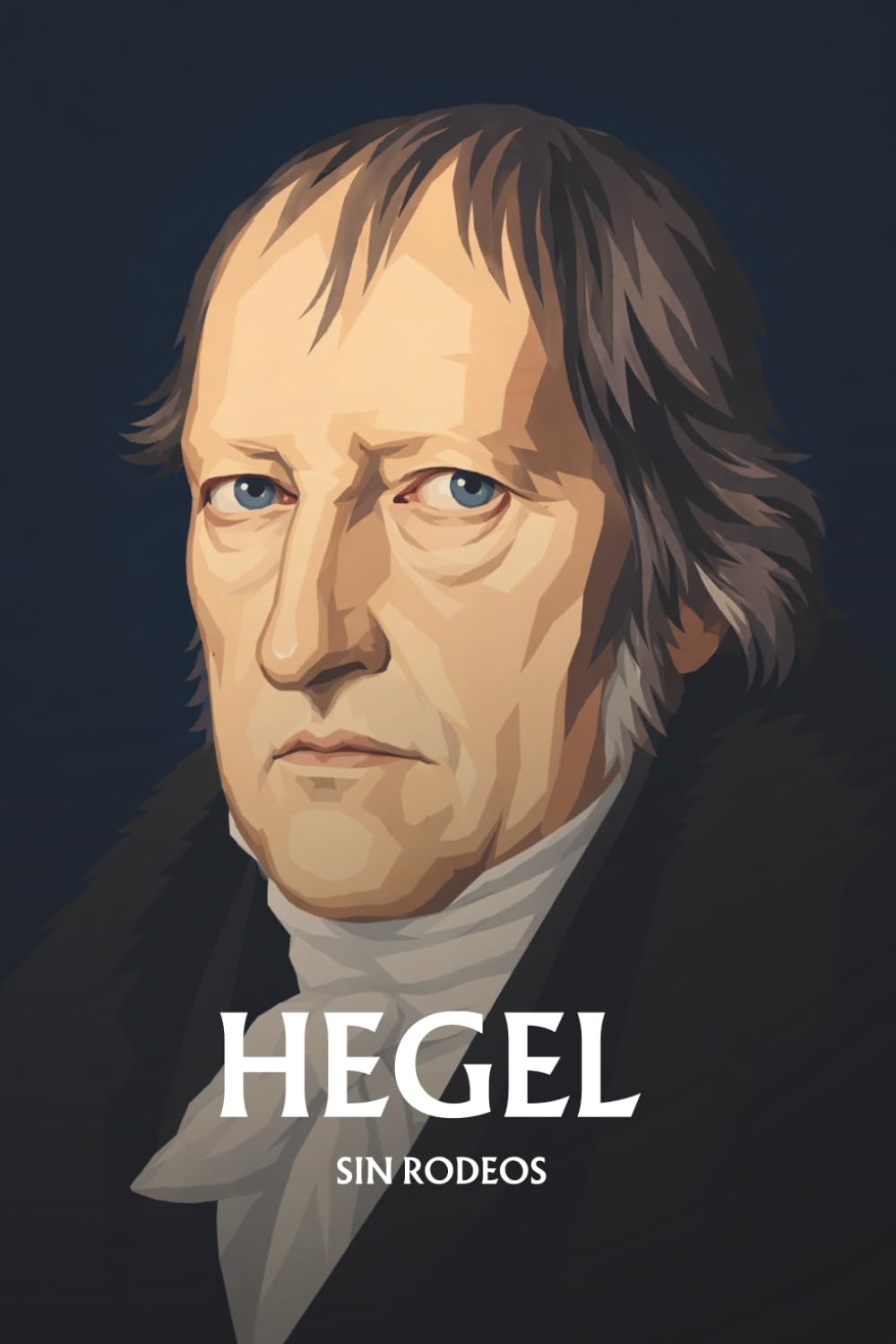Hegel sin rodeos: Lo esencial de su filosofía