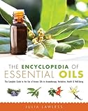 The Encyclopedia of Essential Oils: The Complete Guide to the Use of Aromatic Oils In Aromatherapy,...