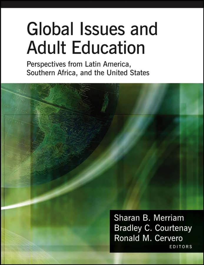 Global Issues And Adult Education: Perspectives From Latin America, Southern Africa, and The United States