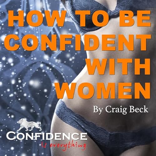 How to Be Confident with Women: Confidence Is Everything Audiolivro Por Craig Beck capa