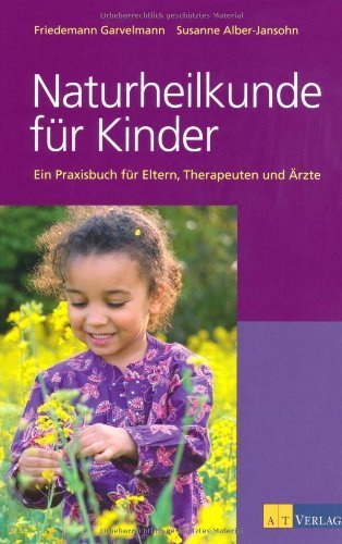 Naturheilkunde für Kinder: Ein Praxisbuch für Eltern, Therapeuten und Ã„rzte: Ein Praxisbuch für Eltern und Therapeuten by Friedemann Garvelmann(28. August 2009)