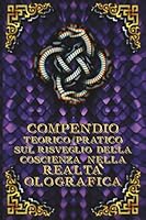 Compendio Teorico/Pratico Sul Risveglio della Coscienza nella Realtà Olografica (Italian Edition) B0F5P7JZPK Book Cover