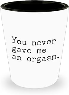 HollyWood & Twine Embarrassing Prank Gifts - You Never Gave Me an Orgasm Revenge Breakup Ceramic Shot Glass