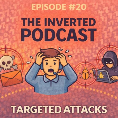Inverted Podcast #20 &mdash; Targeted Attacks: Protecting High‑Risk People and Organizations