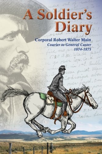 A Soldier's Diary: Corporal Robert Walter Main, Courier to General Custer, 1874-1875