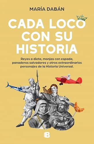 Cartografía | Cada Loco Con Su Historia: Reyes A Dieta, Monjas Con Espada, Panaderos Salvadores Y Otros Extraordinarios Personajes De La Historia Universal No Ficción