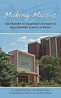 Making Music: The History of Duquesne University's Mary Pappert School of Music 1480905631 Book Cover