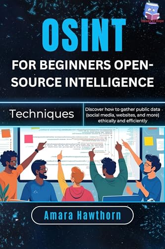 OSINT for Beginners Open-Source Intelligence Techniques: Discover how to gather public data (social media, websites, and more) ethically and efficiently