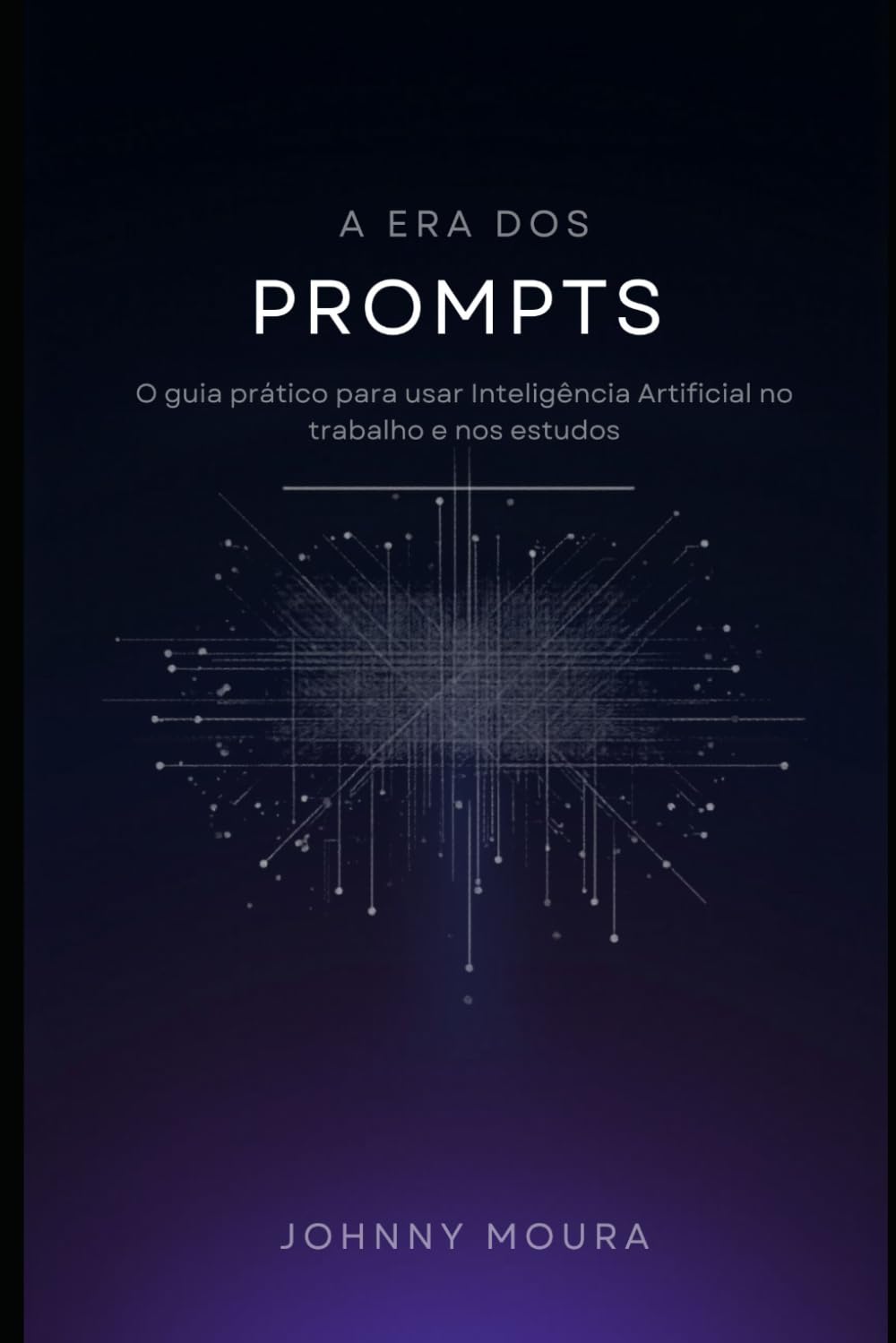 A Era dos Prompts: O guia prático para usar Inteligência Artificial no trabalho e nos estudos