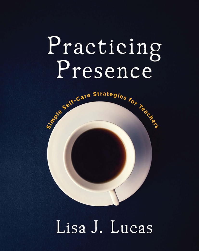 Practicing Presence: Simple Self-Care Strategies for Teachers      1st Edition