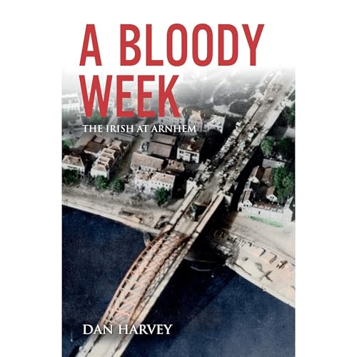 A Bloody Week: The Irish at Arnhem by Dan Harvey episode artwork