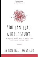 You Can Lead a Bible Study: A Practical, 8-Week Guide to Leading Life-Transforming, Missional Studies 1095902210 Book Cover