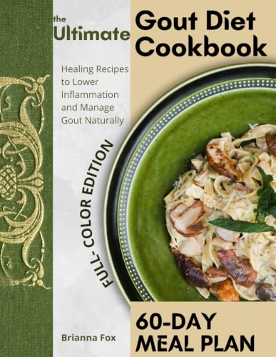 The Ultimate Gout Diet Cookbook: Healing Recipes and 60-Day Meal Plan to Lower Inflammation and Manage Gout Naturally