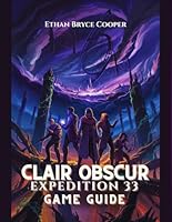 CLAIR OBSCUR EXPEDITION 33 GAME GUIDE: A Comprehensive Walkthrough for All Levels: Unlock Every Secret, Master Boss Strategies, and Explore the Mystical Fantasy World. B0F65NYPH5 Book Cover