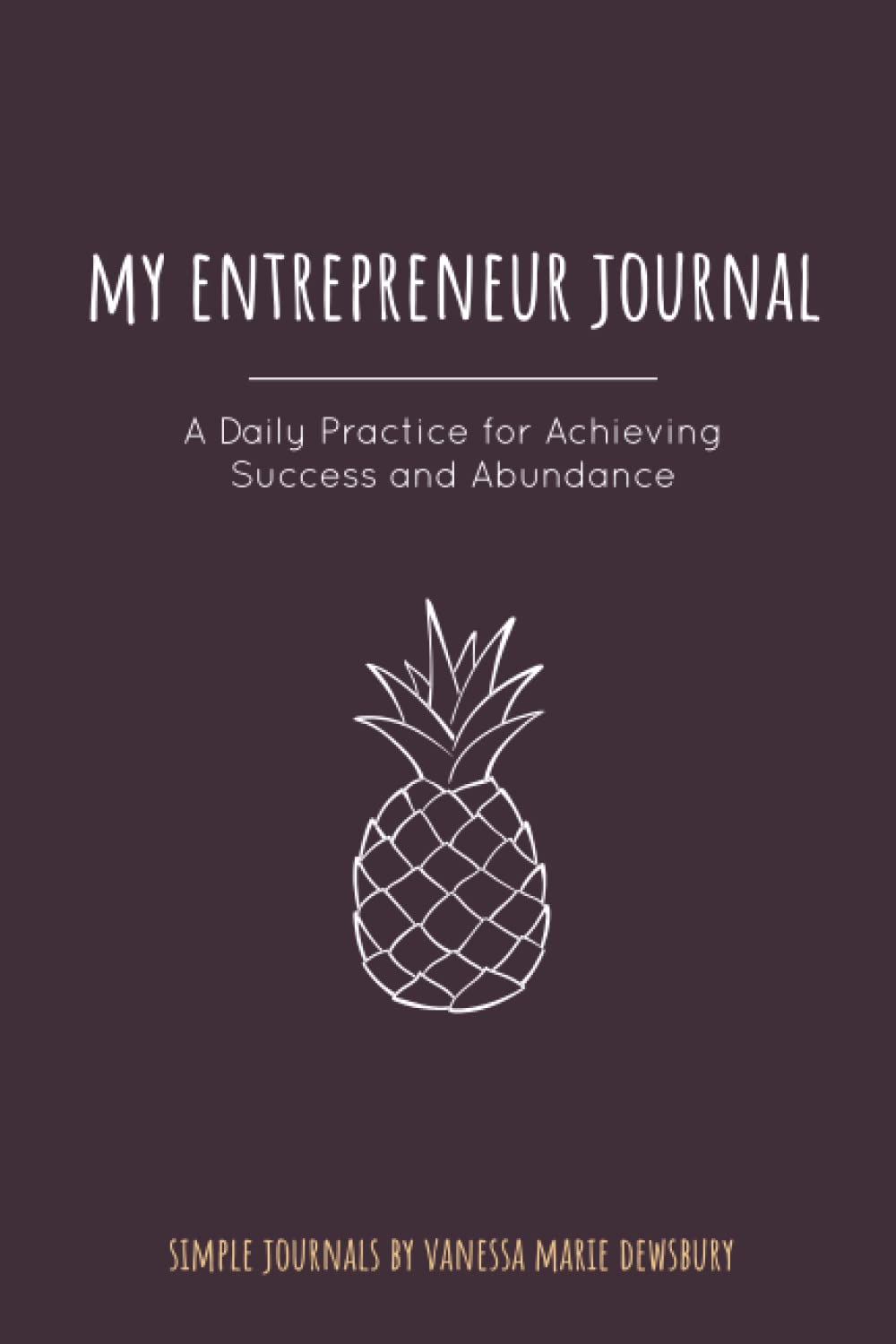 My Entrepreneur Journal: A Daily Practice For Achieving Success & Abundance