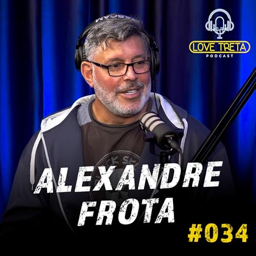 ALEXANDRE FROTA #034 - Love Treta Podcast