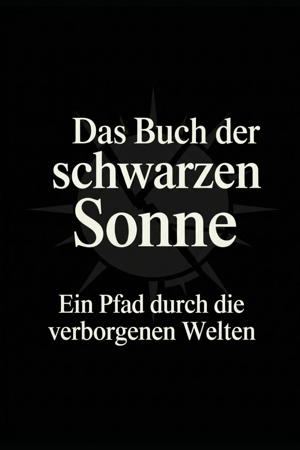 Das Buch der schwarzen Sonne: Ein Pfad durch die verborgenen Welten