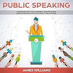 Cover of Public Speaking: 10 Simple Methods to Build Confidence, Overcome Shyness, Increase Persuasion and Become Great at Public Speaking