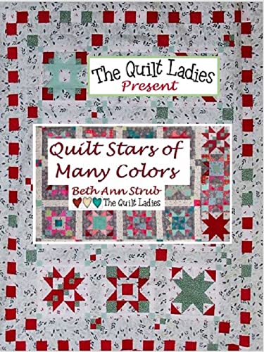 Quilt Stars of Many Colors, Two Complete Quilt Patterns all in One from The Quilt Ladies: Make your Quilt Stars with Light or Dark Fabric (English Edition)
