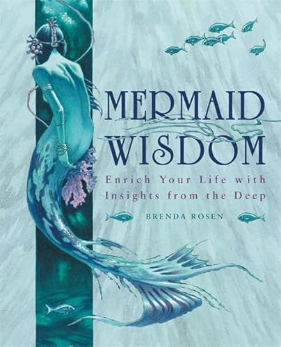 Mermaid Wisdom: Enrich Your Life With Insights From The Deep