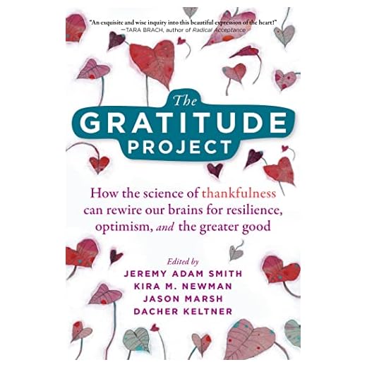 The Gratitude Project: How the Science of Thankfulness Can Rewire Our Brains for Resilience, Optimism, and the Greater Good