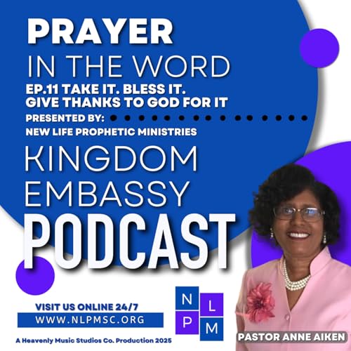 Prayer in the Word - Ep. 11 Take it. Bless it. Give thanks to God for it. | by Prophetess Anne Aiken