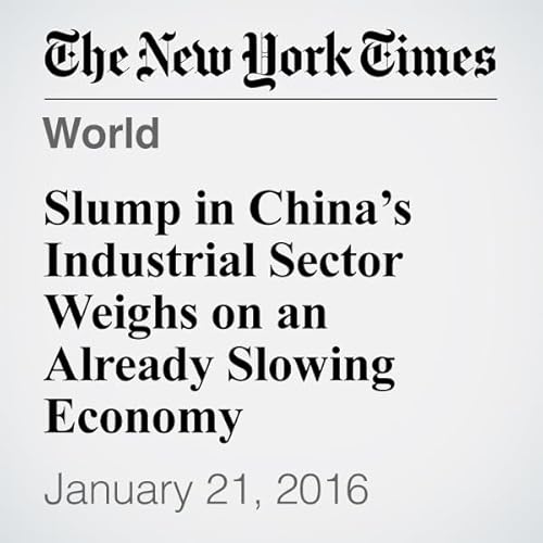 Slump in China&rsquo;s Industrial Sector Weighs on an Already Slowing Economy cover art