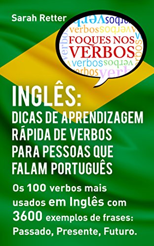 INGLÊS: DICAS DE APRENDIZAGEM RÁPIDA DE VERBOS PARA PESSOAS QUE FALAM PORTUGUÊS. : Os 100 verbos mai