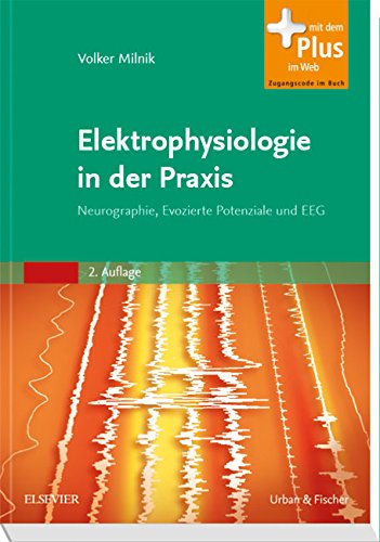 Elektrophysiologie in der Praxis: Neurographie, Evozierte Potenziale und EEG - mit Zugang zum Elsevi