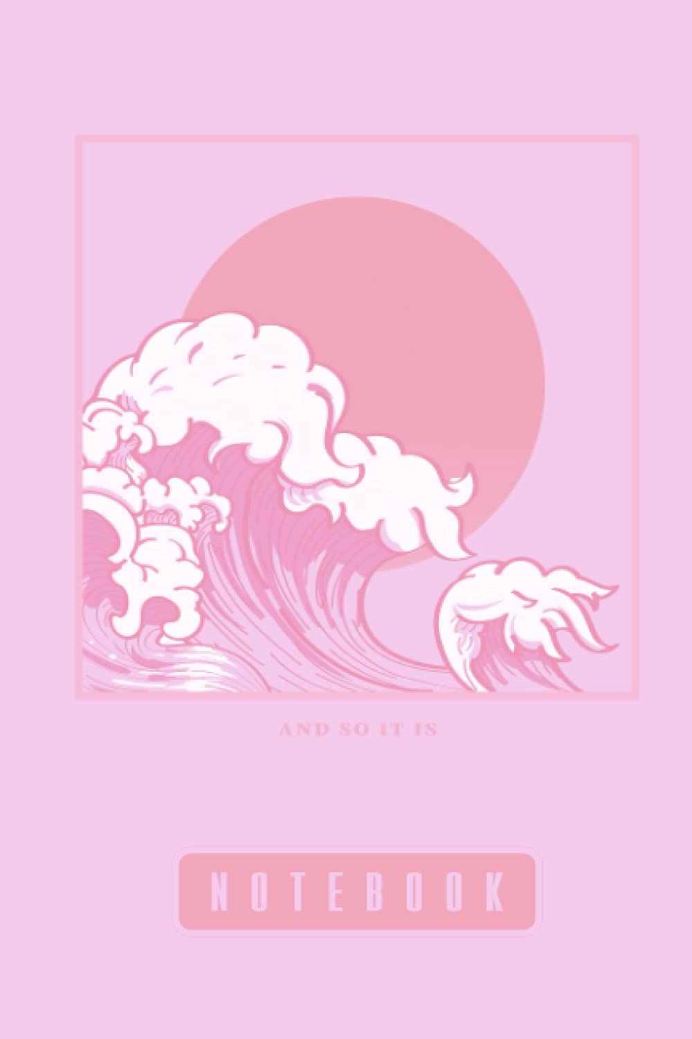 And So It Is Notebook: Kawaii Aesthetic Vaporwave Ocean Waves Journal | Great Wave Kanagawa Illustration | Cute Japanese Korean Stationery Diary | A5 6x9” | 120 College Ruled Lined Pages