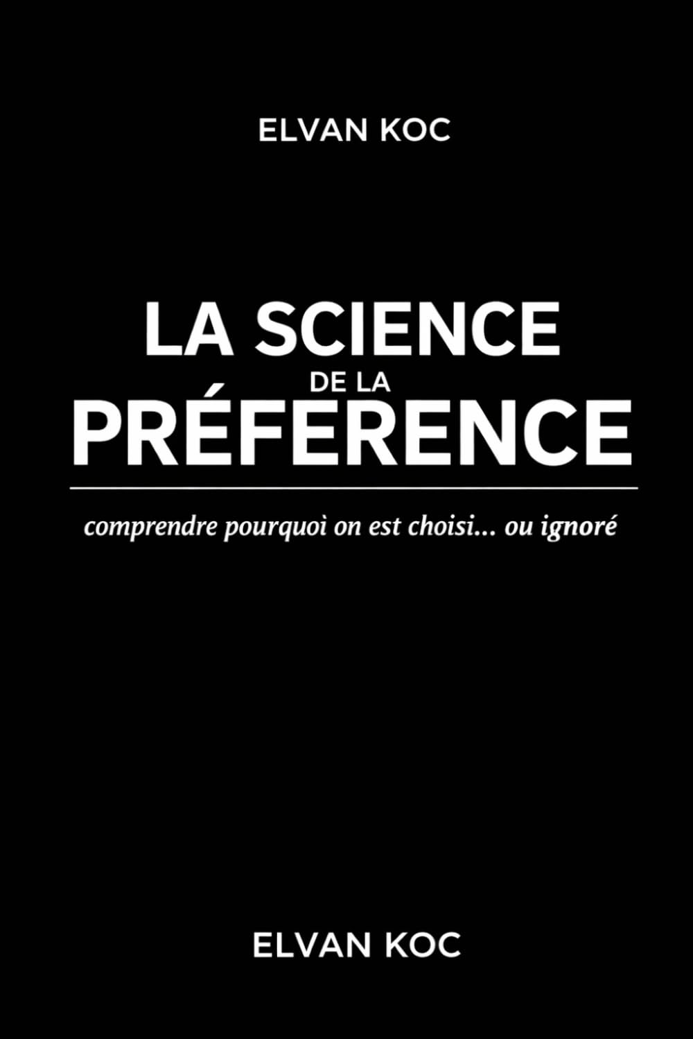 LA SCIENCE DE LA PRÉFÉRENCE: Comprendre pourquoi on est choisi...ou ignoré