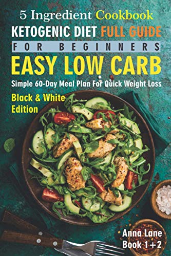 The Ketogenic Diet Full Guide for Beginners: An Easy, Low Carb, 5-Ingredient Cookbook: A Simple 60-Day Meal Plan for Quick Weight Loss