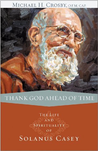 Thank God Ahead of Time: The Life and Spirituality of Solanus Casey