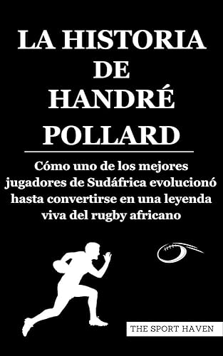 LA HISTORIA DE HANDRÉ POLLARD: Cómo uno de los mejores jugadores de Sudáfrica evolucionó hasta convertirse en una leyenda viva del rugby africano (Spanish Edition)