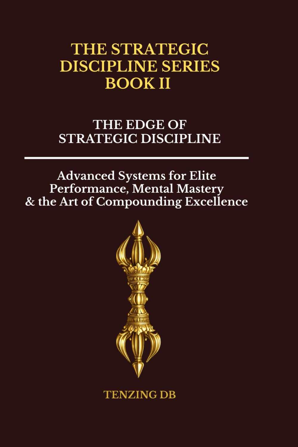 The Edge of Strategic Discipline: Advanced Systems for Elite Performance, Mental Mastery & the Art of Compounding Excellence (The Strategic Discipline Series)