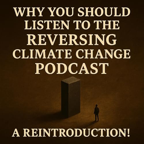 Page de couverture de Why You Should Listen to the Reversing Climate Change Podcast: A Reintroduction!