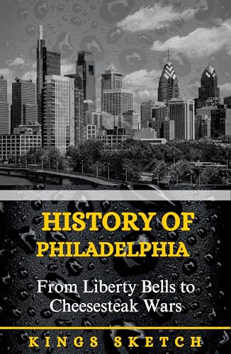 History of Philadelphia: From Liberty Bells to Cheesesteak Wars