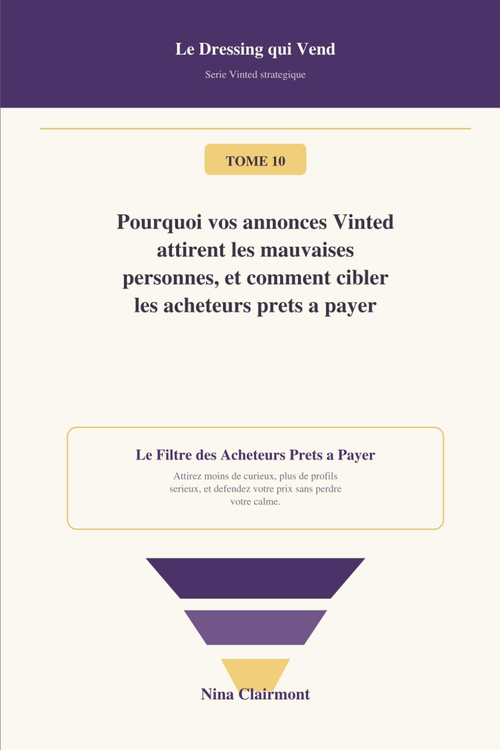 Le Dressing qui Vend Tome 10 : Pourquoi vos annonces Vinted attirent les mauvaises personnes: Comment cibler les acheteurs prêts à payer