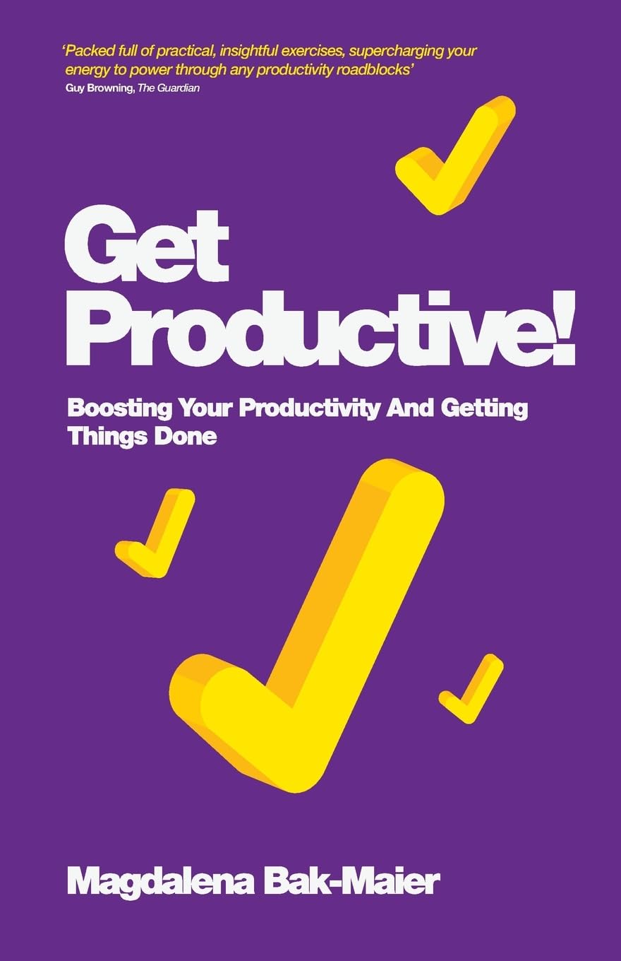 Get Productive!: Boosting Your Productivity and Getting Things Done