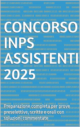 Concorso INPS Assistenti 2025: Preparazione completa per prove preselettive, scritte e orali con soluzioni commentate (Concorsi Pubblici 2025 – Preparazione Completa Vol. 1)