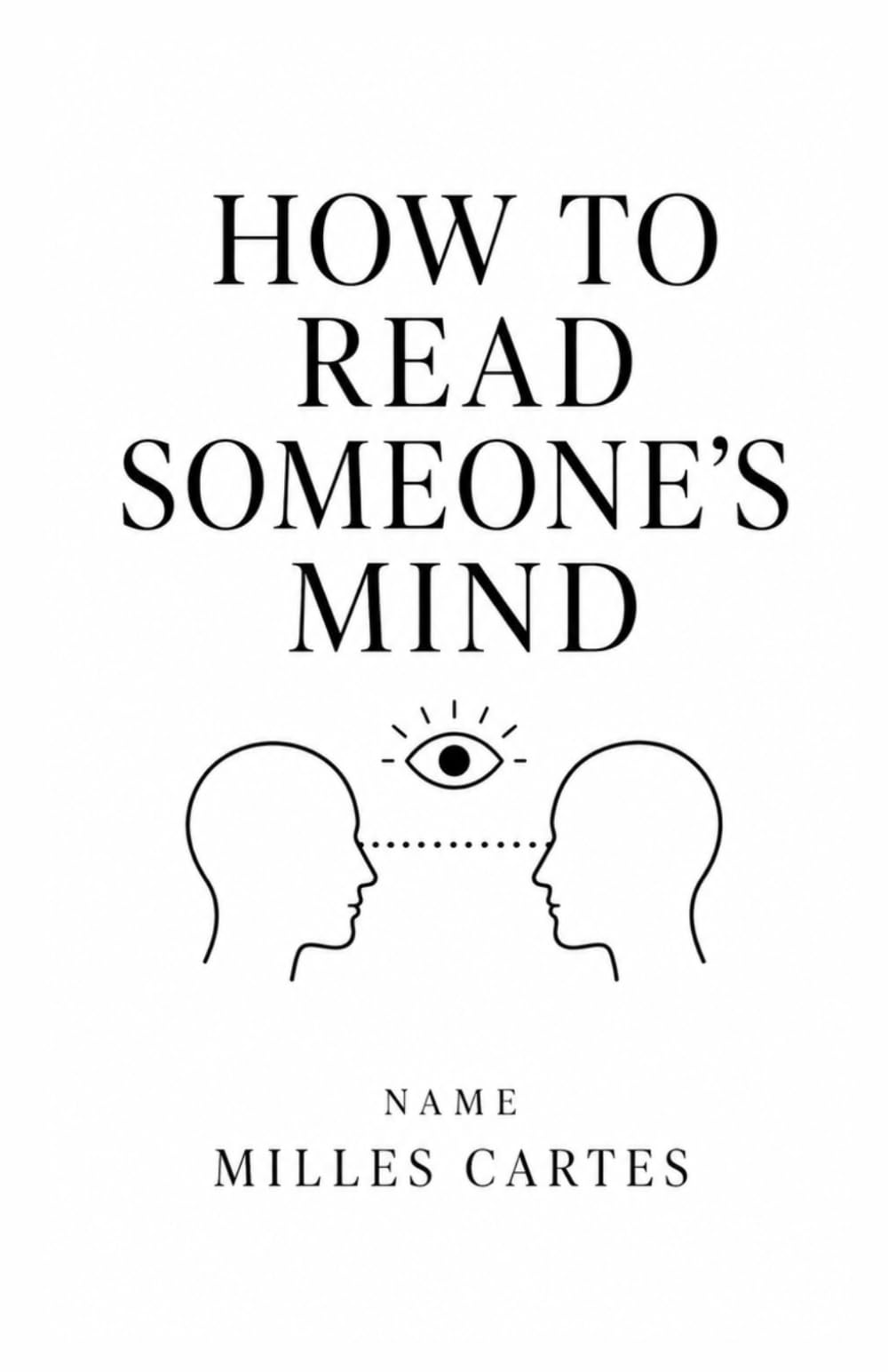 HOW TO READ SOMEONE’S MIND: Decode Body Language, Emotions, and Behavior to Understand People, Build Trust, and Improve Every Relationship