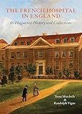 The French Hospital in England: Its Huguenot History and Collections