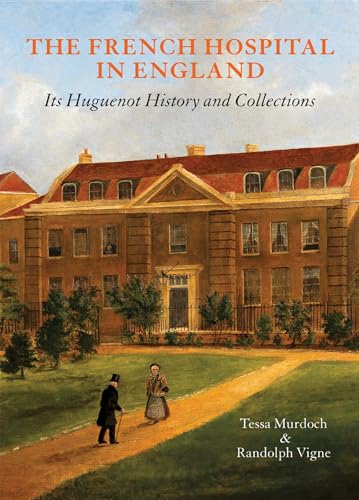 The French Hospital in England: Its Huguenot History and Collections